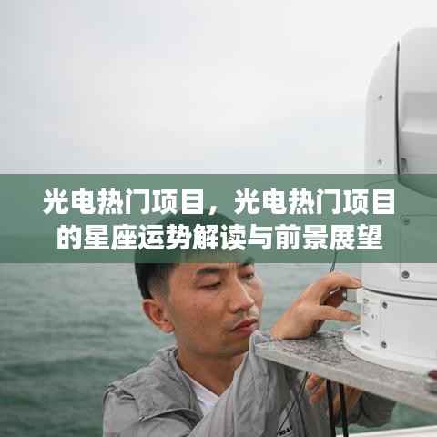光电热门项目,光电热门项目的星座运势解读与前景展望
