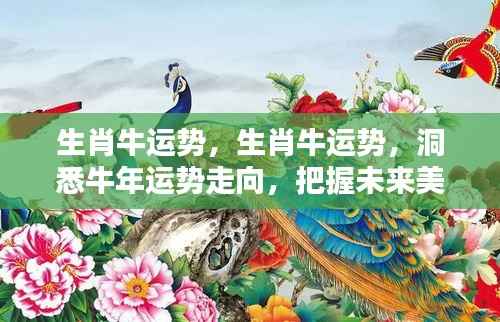 生肖牛运势揭秘,洞悉未来走向,把握美好机遇