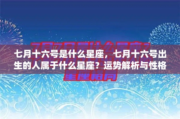 七月十六号星座解析，运势与性格揭秘，出生者的星座属性揭晓。
