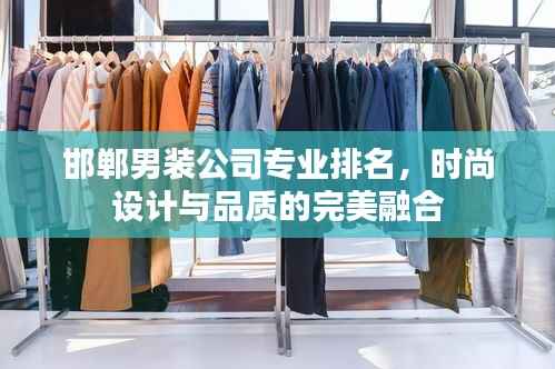 邯郸男装公司专业排名,时尚设计与品质的完美融合