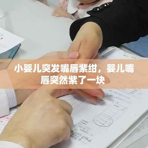 小婴儿突发嘴唇紫绀,婴儿嘴唇突然紫了一块