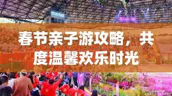 春节亲子游攻略,共度温馨欢乐时光