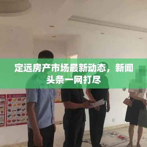定远房产市场最新动态,新闻头条一网打尽