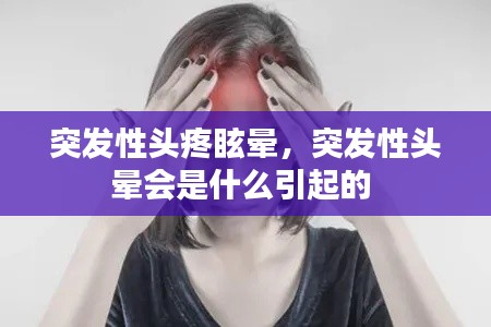 突发性头疼眩晕,突发性头晕会是什么引起的