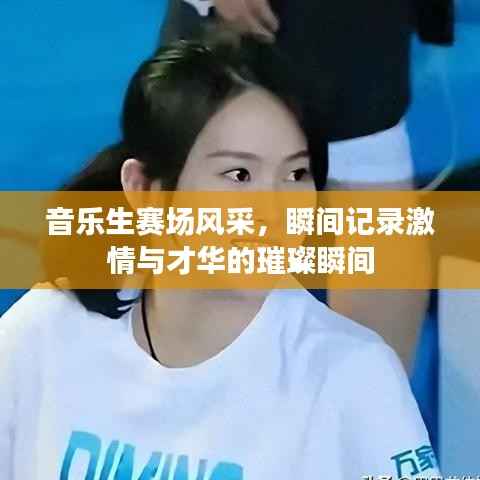 音乐生赛场风采,瞬间记录激情与才华的璀璨瞬间
