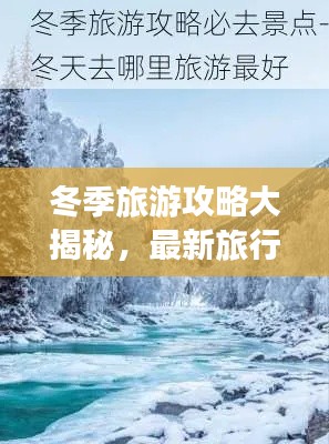 冬季旅游攻略大揭秘,最新旅行指南带你畅游寒冬季节!