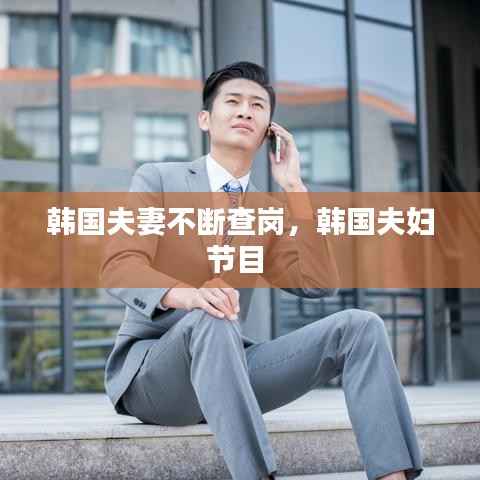 韩国夫妻不断查岗,韩国夫妇节目