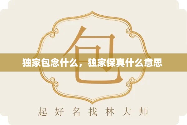 独家包念什么,独家保真什么意思