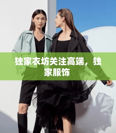 独家衣坊关注高端,独家服饰